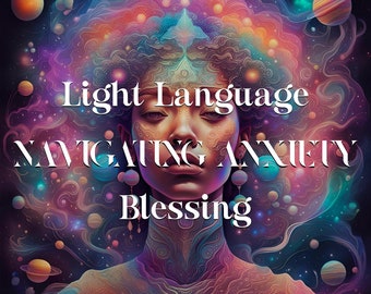 Navigating Anxiety Light Language Blessing, Light Language Transmission, Light Codes