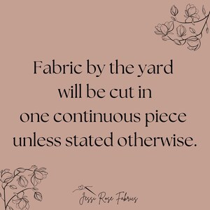 Peut inclure: Texte sur un fond brun clair avec un motif floral en haut et en bas. Le texte dit : "Tissu vendu au m&egrave;tre sera coup&eacute; en une seule pi&egrave;ce continue sauf indication contraire. Jessi Rose Fabrics"