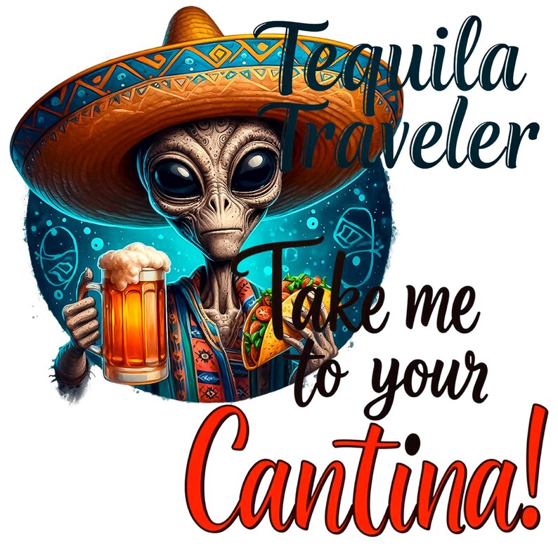K&ouml;nnte beinhalten: Digitale Illustration eines Aliens mit Sombrero, das ein Bier und einen Taco h&auml;lt. Der Text lautet "Tequila Traveler, Take me to your Cantina!" Der Au&szlig;erirdische ist vor blauem Hintergrund platziert.