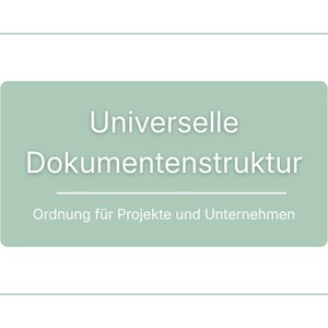 May include: A light green rectangular graphic with the words "Universelle Dokumentenstruktur" in white, above the words "Ordnung für Projekte und Unternehmen". The graphic is set against a white background.