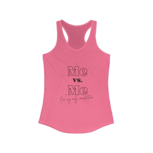 May include: Pink racerback tank top with black text that reads "Me vs. Me I'm my only competition."
