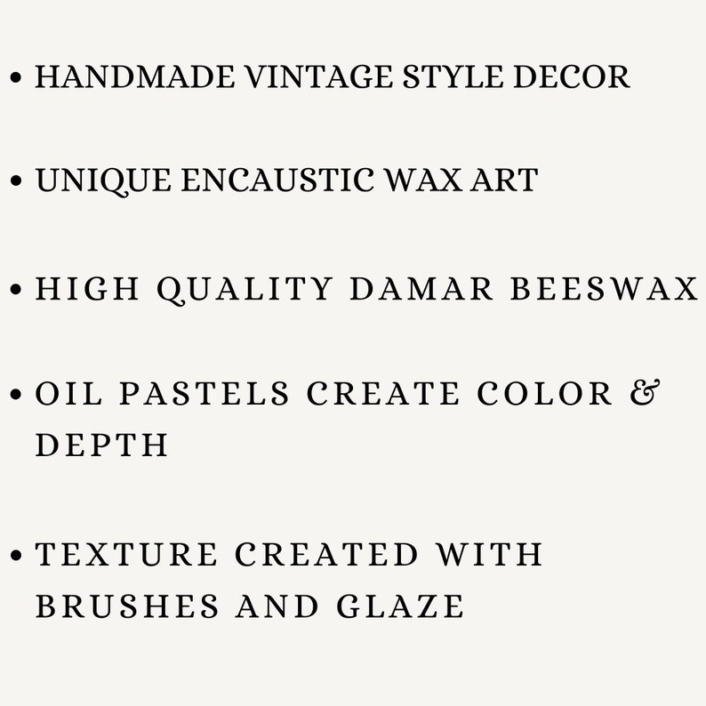 May include: Handmade vintage style decor featuring unique encaustic wax art. High quality damar beeswax and oil pastels create color and depth. Texture is created with brushes and glaze.