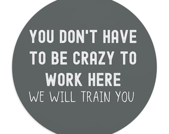 You Don&#39;t Have To Be Crazy To Work Here Mousepad, Sarcasm Workplace Gift Idea, Employee Gifts,  Mouse Pad