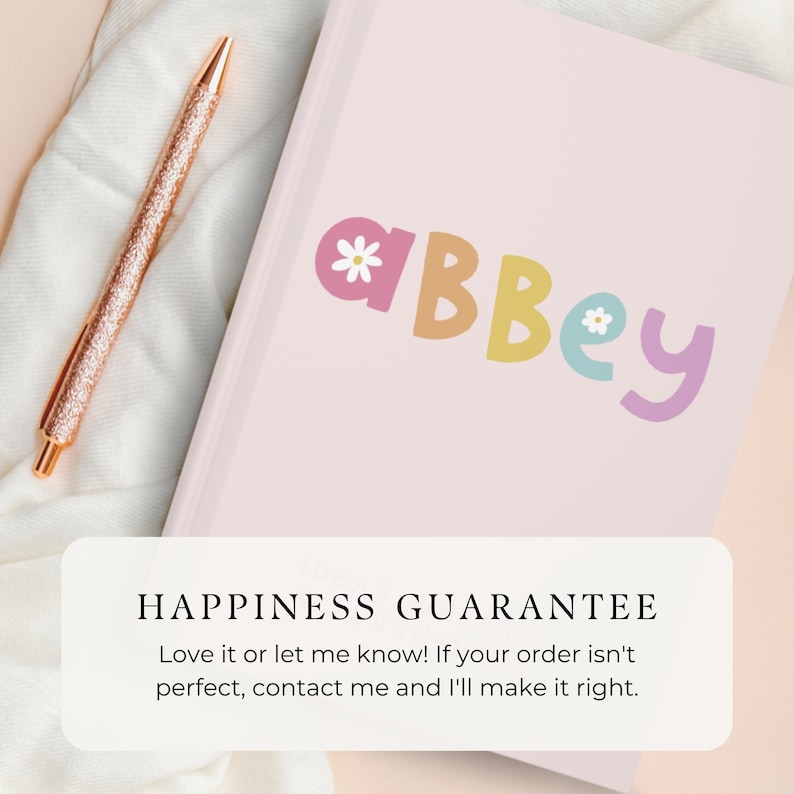 Może przedstawiać: R&oacute;żowy notes z napisem "Abbey" w kolorowych literach z kwiatami. Tekst "Happiness Guarantee" jest napisany na białym prostokącie białym tekstem "Love it or let me know! If your order isn't perfect, contact me and I'll make it right." poniżej.