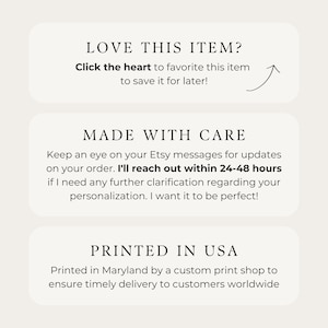 May include: Text graphic with the words "LOVE THIS ITEM?" and "Click the heart to favorite this item to save it for later!" with an arrow pointing upwards. Below the text is a white rectangle with the words "MADE WITH CARE" and the text "Keep an eye on your Etsy messages for updates on your order. I'll reach out within 24-48 hours if I need any further clarification regarding your personalization. I want it to be perfect!" Below that is another white rectangle with the words "PRINTED IN USA" and the text "Printed in Maryland by a custom print shop to ensure timely delivery to customers worldwide."