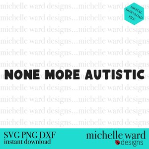 None More Autistic SVG, autisme bewustzijn svg, autisme svg, autisme png, autisme, autisme bewustzijn, neurodivergente svg, acceptatie autisme, svg