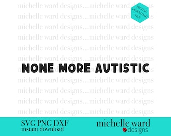 None More Autistic SVG - Autism Acceptance (Digital Download)
