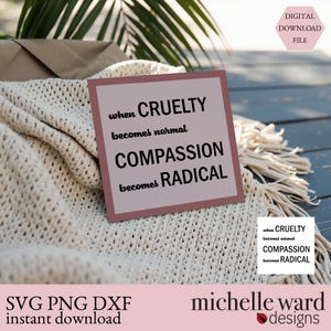 May include: A square, pink-bordered graphic with the text "when CRUELTY becomes normal COMPASSION becomes RADICAL" sits atop a cream-colored, fringed blanket. The words "DIGITAL DOWNLOAD FILE" are in the upper right corner. The bottom left corner reads "SVG PNG DXF instant download".