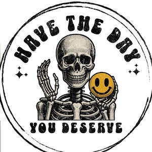Have the Day You Deserve PNG + SVG - skelet png svg - grappig skelet smiley afdrukbaar ontwerp - vintage skelet, schedelsublimatie