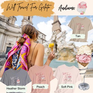 May include: The image showcases a variety of t-shirts in different colors, including heather storm, peach, tan, and soft pink. Each shirt features the text "Will Travel For Gelato Andiamo" along with a gelato graphic. A person is holding a gelato cone in front of a fountain.