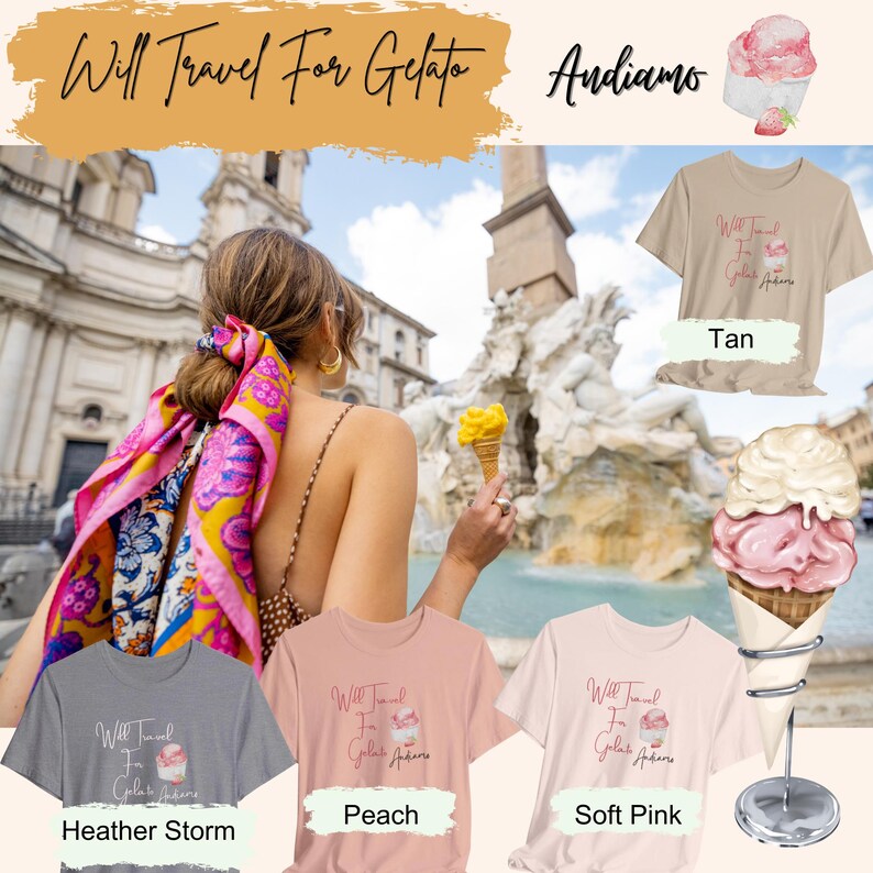 May include: The image showcases a variety of t-shirts in different colors, including heather storm, peach, tan, and soft pink. Each shirt features the text "Will Travel For Gelato Andiamo" along with a gelato graphic. A person is holding a gelato cone in front of a fountain.