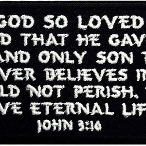 May include: Black and white embroidered patch with the text "FOR GOD SO LOVED THE WORLD THAT HE GAVE HIS ONE AND ONLY SON THAT WHOEVER BELIEVES IN HIM SHOULD NOT PERISH, BUT HAVE ETERNAL LIFE JOHN 3:16".