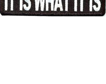 It Is What It Is Embroidered Patch - Iron On Biker Applique