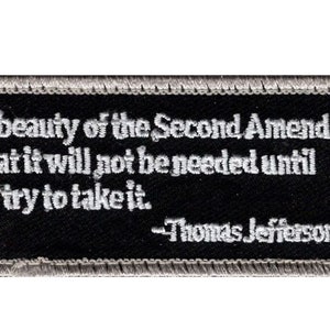May include: A black and white embroidered patch with a quote about the Second Amendment. The quote reads: "The beauty of the Second Amendment is that it will not be needed until they try to take it." -Thomas Jefferson