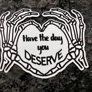 Have the Day You Deserve sticker, Sarcasm, Sarcastic sticker,Funny Sticker, skull heart, skeleton