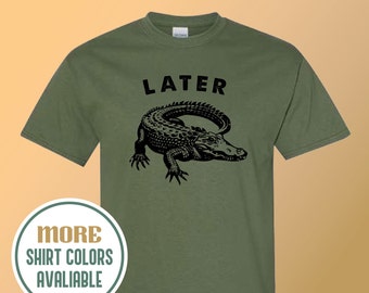 Later Gator Shirt: Funny Alligator Graphic Tee
