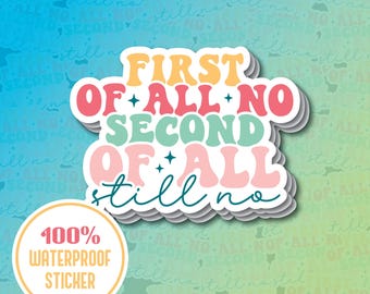 First Of All No Waterproof Sticker - Funny Laptop Sticker