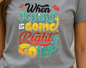 motivational-tshirt-when-nothing-is-going-right-go-left-colorful-graphic-tees-positive-quote-apparel-gift-idea - T Shirt