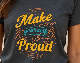 Make Yourself Proud Motivational T-Shirt Inspirational Quote Graphic Tee Positive Affirmation Apparel - T Shirt