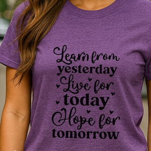 Learn from Yesterday Live for Today Hope for Tomorrow T-Shirt | Inspirational Quote Tee | Positive Mindset Shirt | Heartfelt Daily Reminder