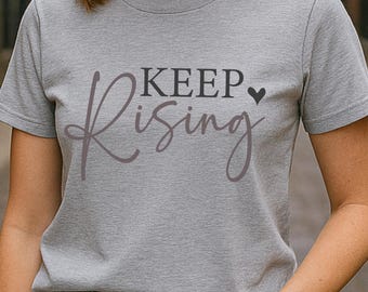Inspirational T-Shirt Keep Rising Motivational Graphic Tee for Positivity and Empowerment Women and Men Fashion Apparel - T Shirt