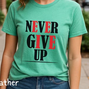 Never Give Up Inspirational T-Shirt Motivational Fitness Apparel Positive Mindset Graphic Tee Gift for Encouragement - T Shirt