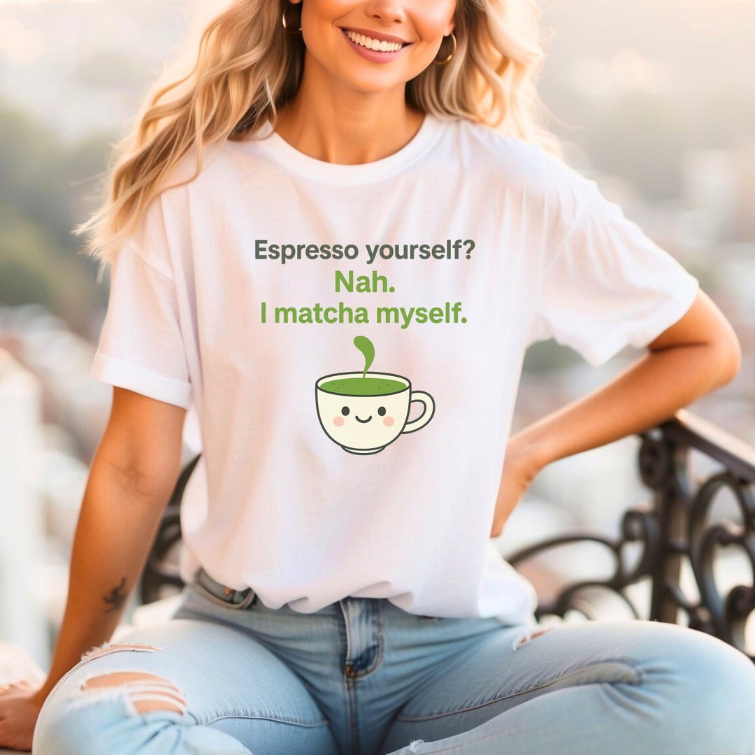 Cute Matcha T-shirt Espresso Yourself Humor Design Funny Green Tea