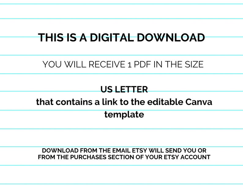 May include: White background with blue horizontal lines. Text reads: "THIS IS A DIGITAL DOWNLOAD. YOU WILL RECEIVE 1 PDF IN THE SIZE US LETTER that contains a link to the editable Canva template. DOWNLOAD FROM THE EMAIL ETSY WILL SEND YOU OR FROM THE PURCHASES SECTION OF YOUR ETSY ACCOUNT."