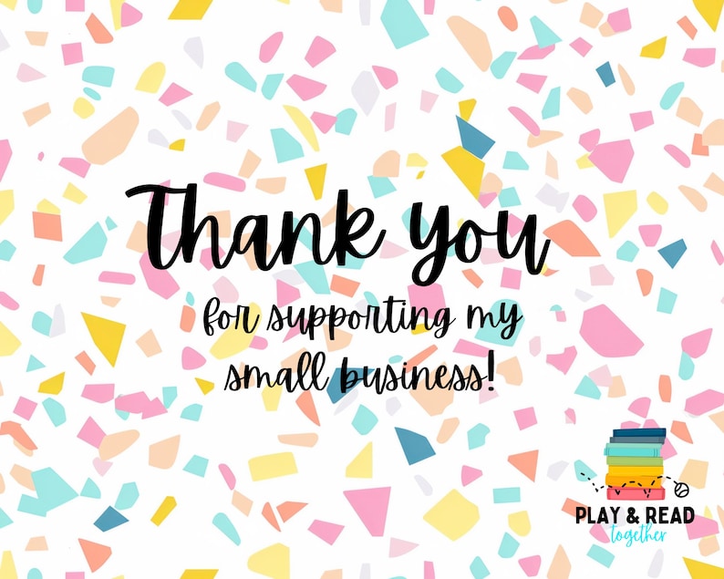 May include: A colorful graphic with the words "Thank you for supporting my small business!" in black script. The background is white with confetti in shades of pink, blue, yellow, and peach. A stack of books and the words "Play & Read Together" are in the bottom right corner.