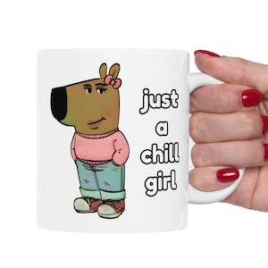Just a Chill Girl V2 Mug, Funny Gift, Anniversary Gift, Funny Gift Idea, Christmas Gift for Her, Girlfriend Gift Idea, Wife Gift, Meme Cup