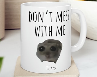 Don't Mess With Me I'll Cry Mug 11oz, Funny Meme Gifts, Meme Lover Gift, Sad Hamster Meme