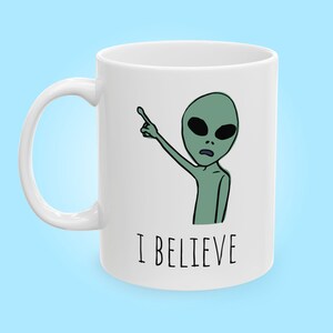 Funny Alien Mug, Coffee Lover Gift, UFO Enthusiast Gift, I Believe, Quirky Kitchenware, 11oz 15oz Mug