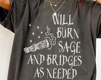 Will Burn Sage And Bridges As Needed Comfort Colors® T-Shirt, Metaphysical Graphic Tee, Witchy Tshirt, Mental Health Shirt, Trendy Shirt