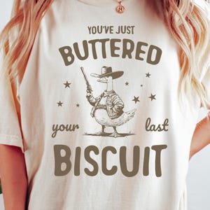 You&#39;ve Just Buttered Your Last Biscuit Comfort Colors® T-Shirt, Vintage Goose Tshirt, Funny Retro Shirt, Graphic Tee, Funny Western Shirt