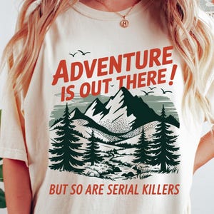 Serial Killers Comfort Colors T-Shirt, Adventure is Out There Graphic Tee
