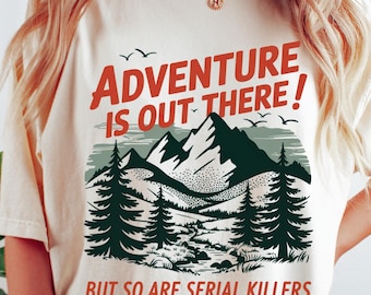 Serial Killers Comfort Colors T-Shirt, Adventure is Out There Graphic Tee