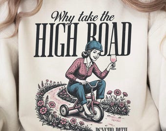 Why Take the High Road Sweatshirt - Funny Sarcastic Shirt - Vintage Humor Graphic Sweatshirt - Psychopath Shirt