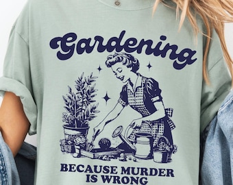 Gardening Because Murder Is Wrong Comfort Colors® T-Shirt, Retro Gardening Shirt, Vintage Gardening Tee, Graphic Tee, Funny Women's Tshirt