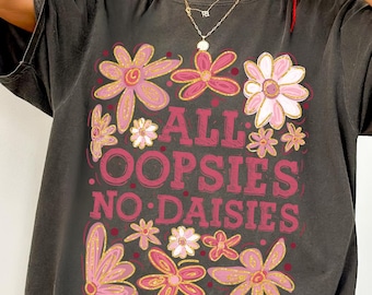 All Oopsies No Daisies Comfort Colors® T-Shirt, Mental Health Shirt, Funny Retro Flower Shirt, Floral Tee, Aesthetic Women's Tee, Funny Gift