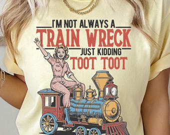 I'm Not Always A Train Wreck Comfort Colors® T-Shirt, Toot Toot Just Kidding, Funny Women's Aesthetic Retro Sarcastic Graphic Tee