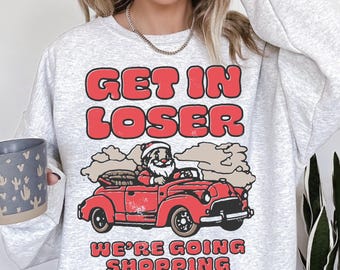 Funny Christmas Shopping Sweatshirt, Get in Loser We're Going Shopping Shirt, Vintage Retro Christmas Shirt