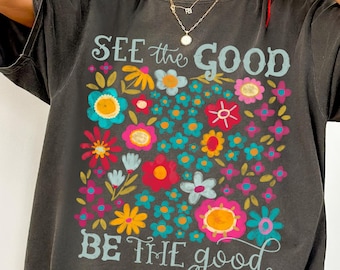 See The Good Be The Good Comfort Colors® T-Shirt, Mental Health Shirt, Retro Flower Shirt, Floral Positivity Tee, Boho Aesthetic Women's Tee