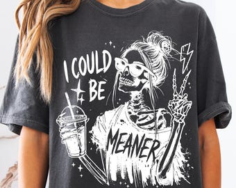 I Could Be Meaner Skeleton Comfort Colors® T-Shirt, Snarky Sarcastic Funny Mental Health Shirt, Vintage Distressed Graphic Tee