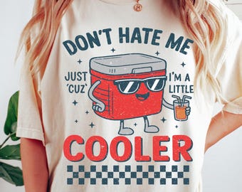 Don’t Hate Me Cuz I’m A Little Cooler Comfort Colors® Shirt, Funny Unisex Retro Summer Tee, Camping Shirt, Lake Life Tee, Cooler Graphic Tee
