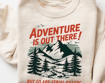 Serial Killers Sweatshirt, Adventure is Out There But So Are Serial Killers Shirt, Funny Unisex Retro Funny Hiking Shirt