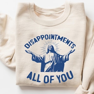 Jesus Disappointments Sweatshirt, Disappointments All of You Shirt, Funny Jesus Sweatshirt, Vintage Retro Graphic Shirt, Sarcastic Shirt