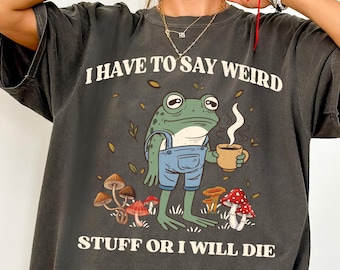 I Have to Say Weird Stuff Comfort Colors® T-Shirt, Funny Vintage Frog Shirt, Unisex Graphic Tee, Cottagecore Frog Tshirt