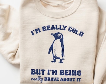 I'm Really Cold But I'm Being Really Brave About It Sweatshirt, Funny Penguin Sweatshirt, Trendy Vintage Retro Cozy Sweatshirt, Funny Gift