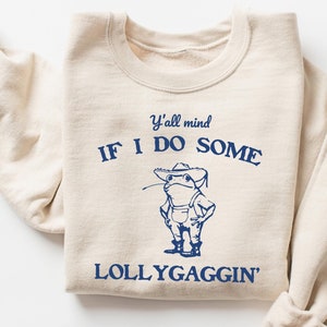 Y&#39;all Mind If I Do Some Lollygaggin&#39; Sweatshirt, Funny Sweatshirt, Vintage Retro Graphic Lollygagging Shirt, Frog Shirt, Trendy Funny Gift