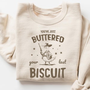 You&#39;ve Just Buttered Your Last Biscuit Sweatshirt, Funny Sweatshirt, Vintage Retro Graphic Goose Shirt, Western Shirt, Trendy Funny Gift